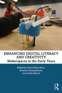 Enhancing digital literacy and creativity : makerspaces in the early years; Alicia Blum-Ross, Kristiina Kumpulainen, Jackie Marsh; 2020