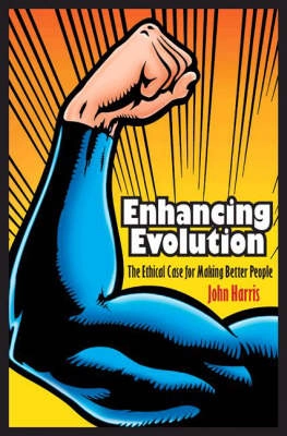 Enhancing evolution : the ethical case for making better people; John Harris; 2007
