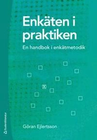 Enkäten i praktiken : en handbok i enkätmetodik; Göran Ejlertsson; 2014