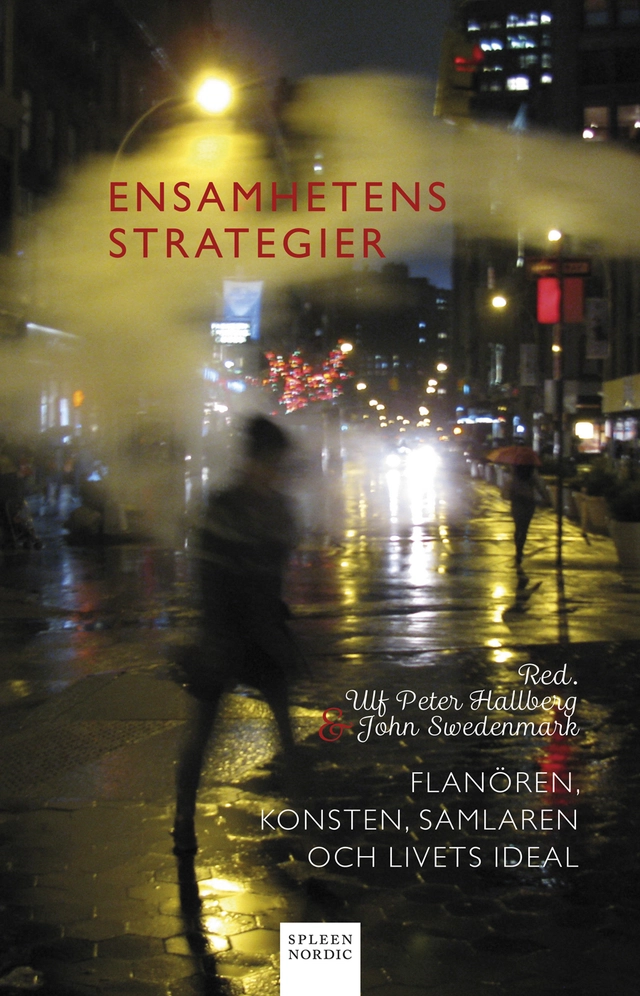Ensamhetens strategier : flanören, konsten, samlaren och livets ideal; Ulf Peter Hallberg, Erland Anderson, Nicola Baroni, Alma Braškyte, Lars Andersson, Sylvain Briens, Sara Broos, Ingrid Cassady, Massimo Ciaravolo, Predrag Crnkovic, William Crona, Michel Ekman, J.H. Engström, Per Engström, Alain Gnaedig, Marta Herzbruch, Michael Hoff, Reinhard Jirgl, Klaus-Jürgen Liedtke, Peter Luthersson, Claudio Magris, Karin Monié, Anne Marie Têtevide, Carl-Henning Wijkmark, Per Wästberg; 2021