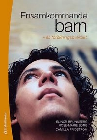 Ensamkommande barn : en forskningsöversikt; Elinor Brunnberg, Rose-Marie Borg, Camilla Fridström; 2011