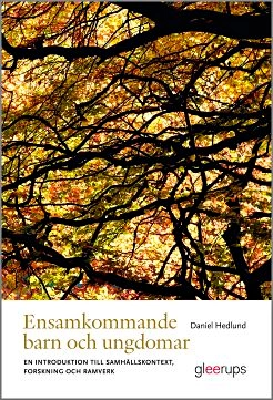 Ensamkommande barn och ungdomar : en introduktion till samhällskontext, forskning och ramverk; Daniel Hedlund; 2018