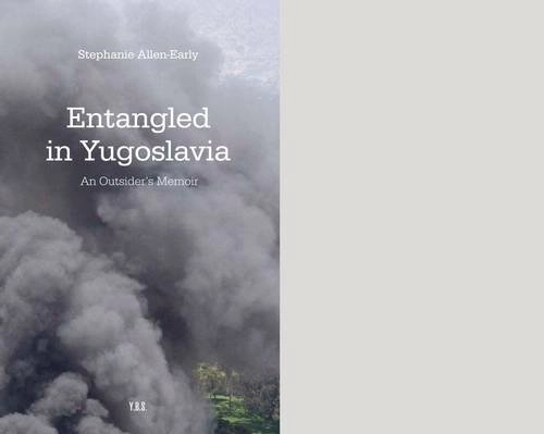 Entangled in Yugoslavia: An Outsider's Memoir; Stephanie Allen-Early; 2009