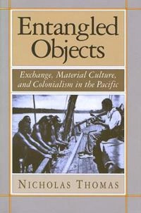 Entangled objects : exchange, material culture, and colonialism in the Pacific; Nicholas Thomas; 1991