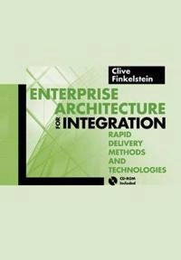 Enterprise architecture for integration : rapid delivery methods and technologies; Clive Finkelstein; 2006