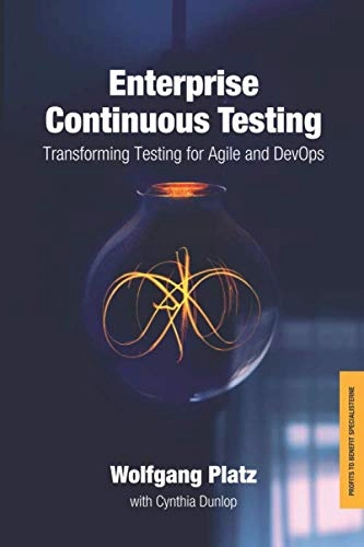 Enterprise Continuous Testing: Transforming Testing for Agile and DevOps; Cynthia Dunlop, Wolfgang Platz