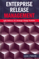 Enterprise Release Management: Agile Delivery of a Strategic Change PortfolioArtech House technology management and professional development library; Louis J. Taborda