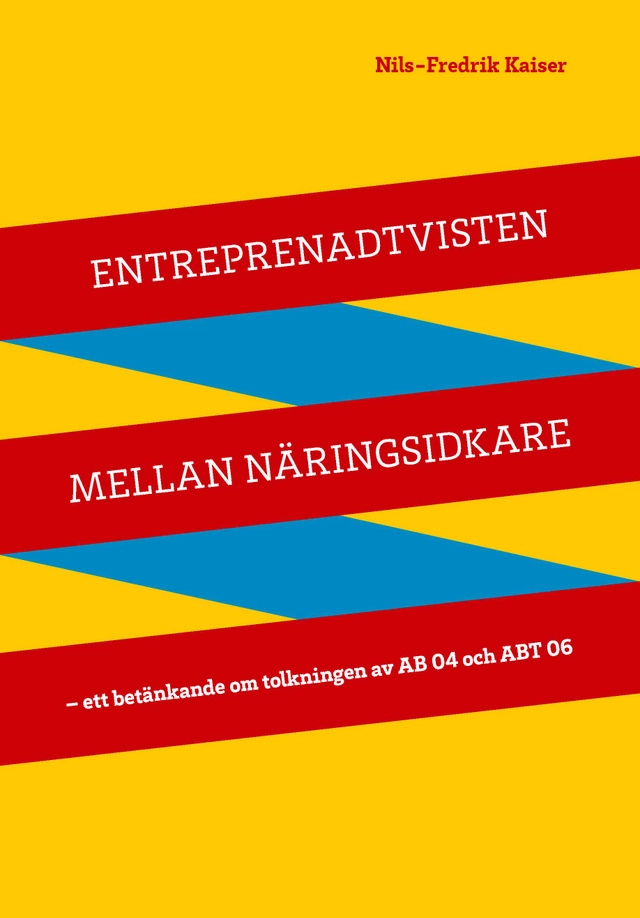 Entreprenadtvisten mellan näringsidkare : ett betänkande om tolkningen av AB 04 och ABT 06; Nils-Fredrik Kaiser; 2025