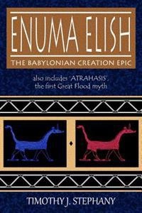 Enuma Elish: The Babylonian Creation Epic: also includes 'Atrahasis', the first Great Flood myth; Timothy J Stephany; 2013
