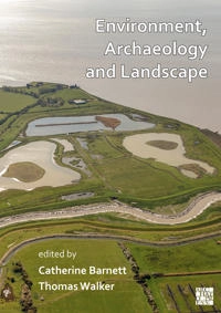 Environment, archaeology and landscape : papers in honour of Professor Martin Bell; Martin Bell, Catherine Barnett, Thomas M. Walker; 2021