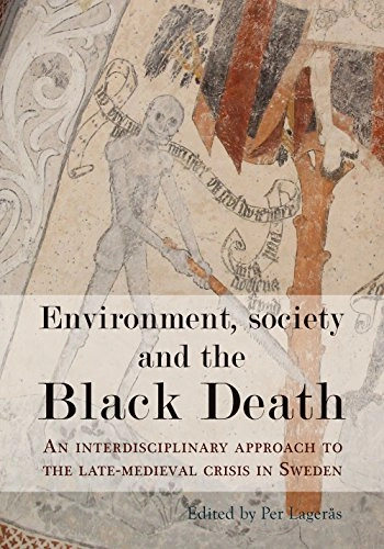Environment, society and the Black Death : an interdisciplinary approach to the late-medieval crisis in Sweden; Per Lagerås; 2016