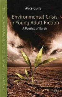 Environmental crisis in young adult fiction : a poetics of earth; Alice Curry; 2013