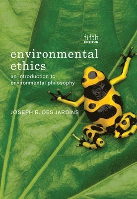 Environmental ethics : an introduction to environmental philosophy; Joseph R. DesJardins; 2013