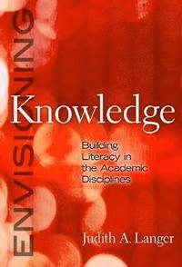 Envisioning knowledge : building literacy in the academic disciplines; Judith Langer; 2011
