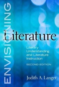 Envisioning Literature: Literary Understanding and Literature Instruction; Judith A. Langer; 2010