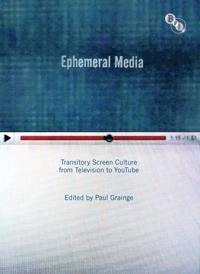 Ephemeral media : transitory screen culture from television to YouTube; Paul Grainge; 2011