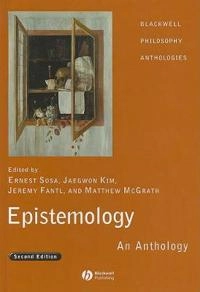 Epistemology: An Anthology; Ernest Sosa, Jaegwon Kim, Jeremy Fantl, Matthew McGrath; 2008