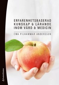 Erfarenhetsbaserad kunskap och lärande inom vård och medicin; Ewa Pilhammar Andersson; 2011