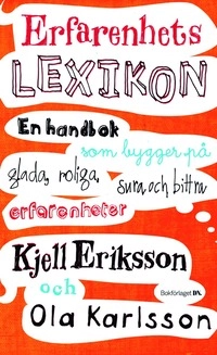 Erfarenhetslexikon : en handbok som bygger på glada, roliga, sura och bittra erfarenheter; Kjell Eriksson, Ola Karlsson; 2007