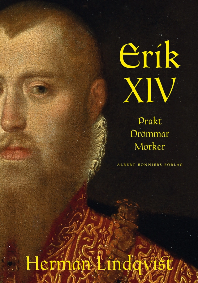 Erik XIV : prakt drömmar mörker; Herman Lindqvist; 2014