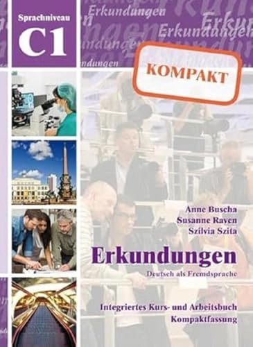 Erkundungen Deutsch als Fremdsprache KOMPAKT C1: Integriertes Kurs- und Arbeitsbuch; Anne Buscha, Susanne Raven; 2016