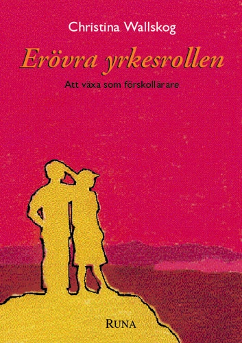 Erövra yrkesrollen : att växa som förskollärare; Christina Wallskog, Kristina Schollin-Borg; 1999