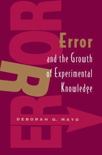 Error and the growth of experimental knowledge; Deborah G. Mayo; 1996