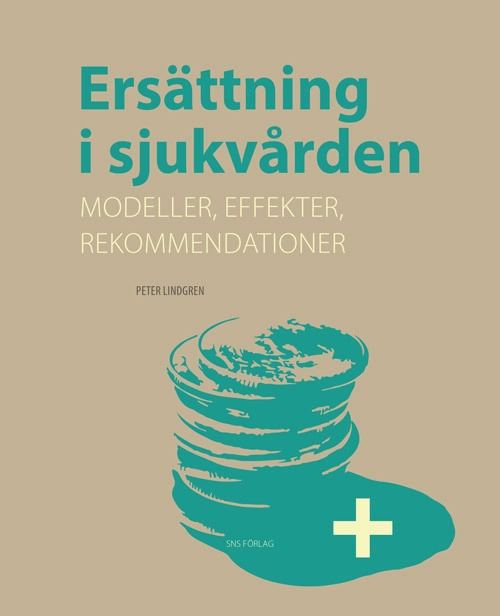 Ersättning i sjukvården :  modeller, effekter, rekommendationer; Peter Lindgren; 2014