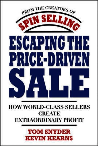Escaping the price-driven sale : how world-class sellers create extraordinary profit; Tom Snyder; 2008