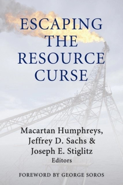 Escaping the Resource Curse; Macartan Humphreys, Jeffrey Sachs, Joseph E. Stiglitz; 2007