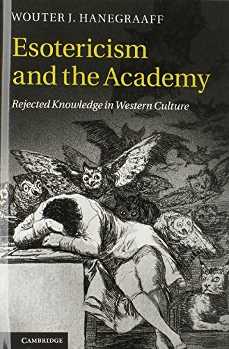 Esotericism and the academy : rejected knowledge in Western culture; Wouter J. Hanegraaff; 2012