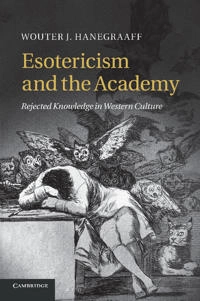 Esotericism and the academy : rejected knowledge in Western culture; Wouter J. Hanegraaff; 2014