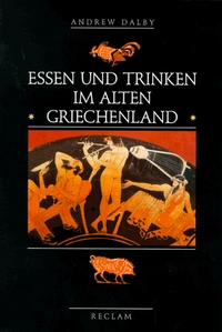 Essen und Trinken im alten Griechenland: von Homer bis zur byzantinischen Zeit; Andrew Dalby