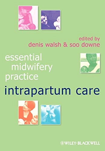 Essential Midwifery Practice: Intrapartum Care; Editor:Denis Walsh, Editor:Soo Downe  PGDip RM; 2010