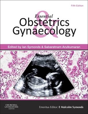 Essential obstetrics and gynaecology; Ian M. Symonds, Sabaratnam Arulkumaran, E. M. Symonds; 2013