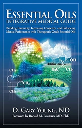 Essential Oils Integrative Medical Guide: Building Immunity, Increasing Longevity, and Enhancing Mental Performance with Therapeutic-Grade Essential Oils; D. Gary Young