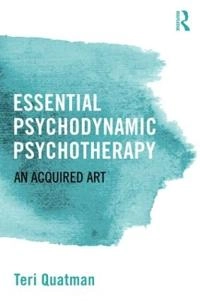Essential psychodynamic psychotherapy : an acquired art; Teri Quatman; 2015
