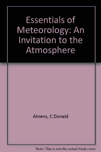 Essentials of Meteorology: An Invitation to the AtmosphereInvitation to the Atmosphere; C. Donald Ahrens; 1998
