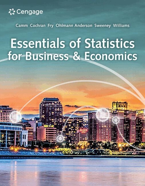 Essentials of Statistics for Business & Economics; David R. Anderson, Jeffery D. Camm, James J. Cochran, Michael J. Fry, Jeffery W. Ohlmann, Dennis J. Sweeney, T. A. Williams; 2024