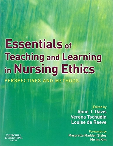 Essentials of teaching and learning in nursing ethics : perspectives and methods; Anne J. Davis, Verena Tschudin, Louise De Raeve; 2006