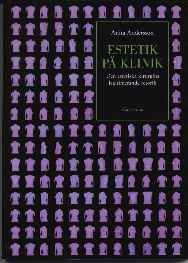 Estetik på klinik : den estetiska kirurgins legitimerade retorik; Anita Andersson; 2005
