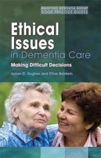 Ethical issues in dementia care : making difficult decisions; Julian C. Hughes; 2006