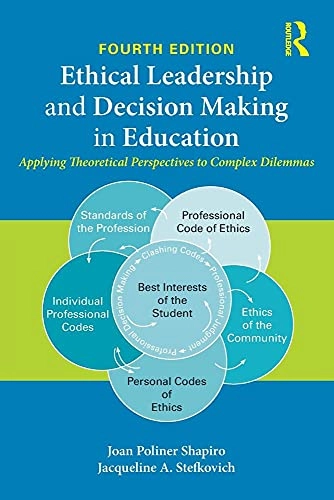 Ethical leadership and decision making in education : applying theoretical perspectives to complex dilemmas; Joan Poliner Shapiro; 2016