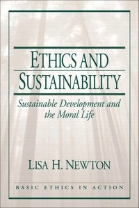 Ethics and sustainability : sustainable development and the moral life; Lisa H. Newton; 2003