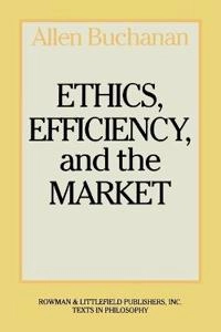 Ethics, efficiency, and the market; Allen E. Buchanan; 1985
