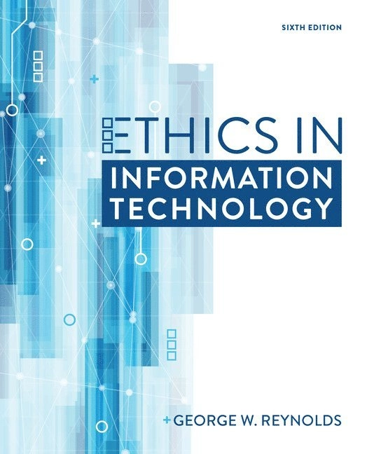 Ethics in information technology; George Walter Reynolds; 2019