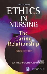 Ethics in nursing : the caring relationship; Verena. Tschudin; 2003