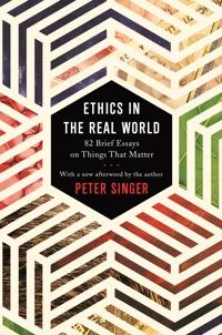 Ethics in the real world : 82 brief essays on things that matter ; with a new afterword by the author; filosof Peter Singer; 2017