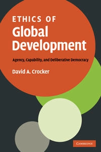 Ethics of global development : agency, capability, and deliberative democracy; David A. Crocker; 2008