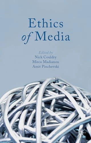 Ethics of media; N Couldry, M Madianou, A Pinchevski, Nick Couldry, Mirca Madianou; 2013